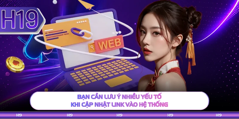 Bạn cần lưu ý nhiều yếu tố khi cập nhật link vào hệ thống