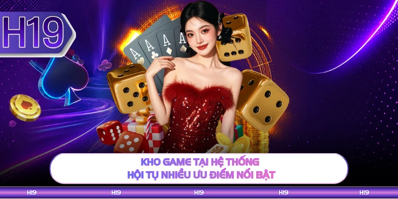 Kho game tại hệ thống hội tụ nhiều ưu điểm nổi bật