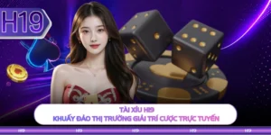 Tài Xỉu H19 - Khuấy Đảo Thị Trường Giải Trí Cược Trực Tuyến 