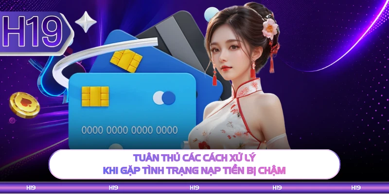 Tuân thủ các cách xử lý khi gặp tình trạng nạp tiền bị chậm