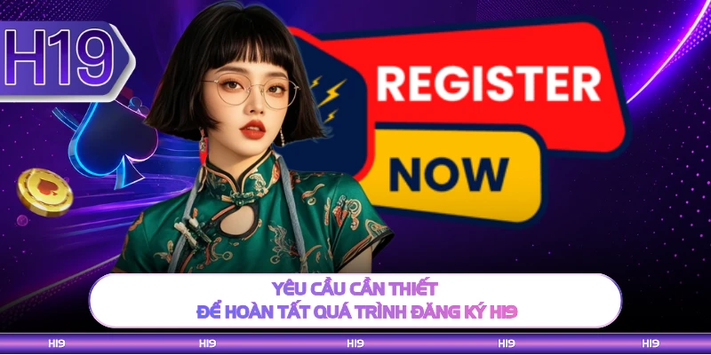 Yêu cầu cần thiết để hoàn tất quá trình đăng ký H19
